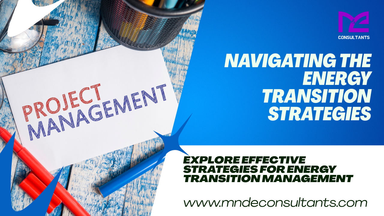 Navigating the Energy Transition: Strategies for Sustainable Project Management | MND&E Consultants